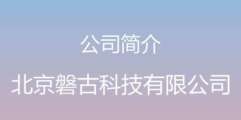 公司简介 - 北京磐古科技有限公司