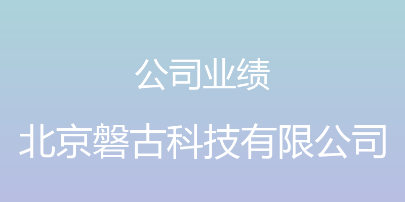 公司业绩 - 北京磐古科技有限公司