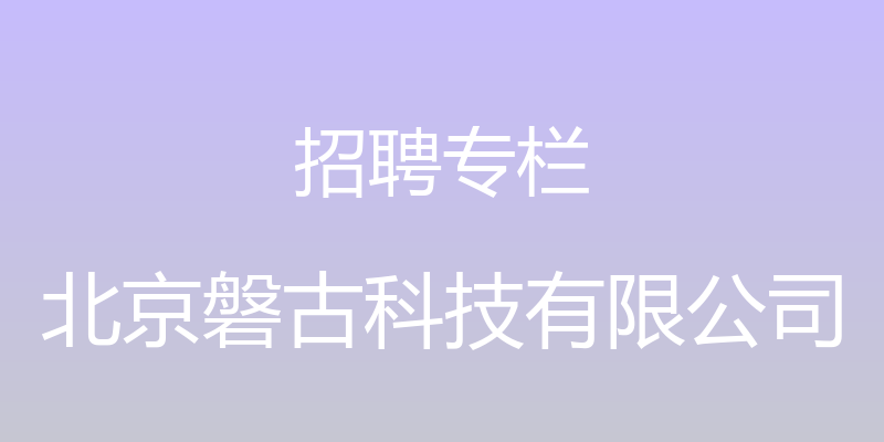 招聘专栏 - 北京磐古科技有限公司