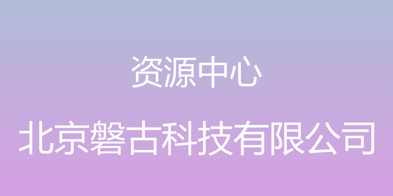 资源中心 - 北京磐古科技有限公司